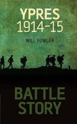 Battle Story: Ypres 1914-1915 by Fowler, William
