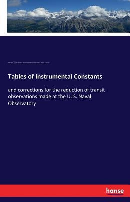 Tables of Instrumental Constants: and corrections for the reduction of transit observations made at the U. S. Naval Observatory by Eastman, John R.