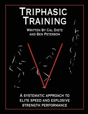 Triphasic Training: A systematic approach to elite speed and explosive strength performance by Peterson, Ben