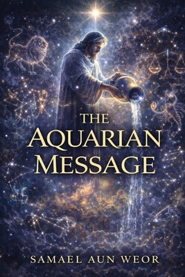 The Aquarian Message by Weor, Samael Aun