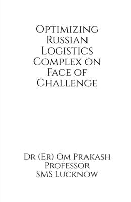 Optimizing Russian Logistics Complex on Face of Challenge by Dr (Er) Om Prakash