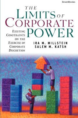The Limits of Corporate Power: Existing Constraints on the Exercise of Corporate Discretion by Millstein, Ira M.