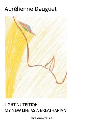 Light-Nutrition: My New Life as a Breatharian by Dauguet, Aurélienne
