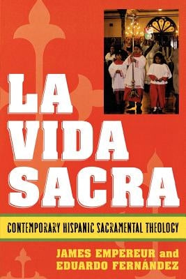La Vida Sacra: Contemporary Hispanic Sacramental Theology by Empereur, James