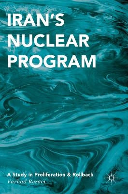 Iran's Nuclear Program: A Study in Proliferation and Rollback by Rezaei, Farhad