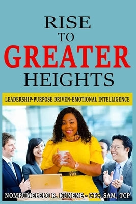 Rise to Greater Heights: Leadership-Purpose Driven-Emotional Intelligence by Brown, Les