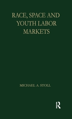 Race, Space and Youth Labor Markets by Stoll, Michael A.