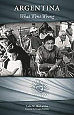 Argentina: What Went Wrong by MacLachlan, Colin