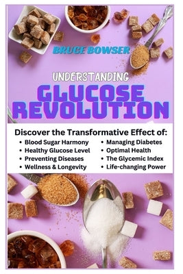 Understanding Glucose Revolution: Discover the Transformative Effect of Blood Sugar Harmony, Healthy Glucose Level, Preventing Diseases, Wellness and by Bowser, Bruce