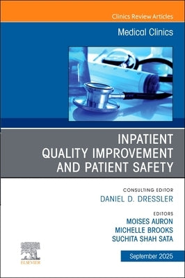 Inpatient Quality Improvement and Patient Safety, an Issue of Medical Clinics of North America: Volume 109-5 by Auron, Moises