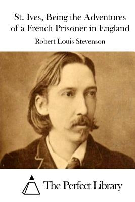 St. Ives, Being the Adventures of a French Prisoner in England by The Perfect Library