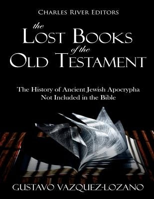 The Lost Books of the Old Testament: The History of Ancient Jewish Apocrypha Not Included in the Bible by Vázquez-Lozano, Gustavo