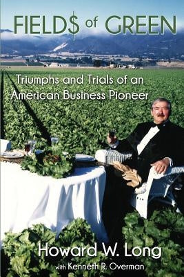Fields of Green: Tiumphs and Trials of an American Business Pioneer by Overman, Kenneth R.