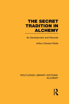 The Secret Tradition in Alchemy: Its Development and Records by Waite, Arthur Edward