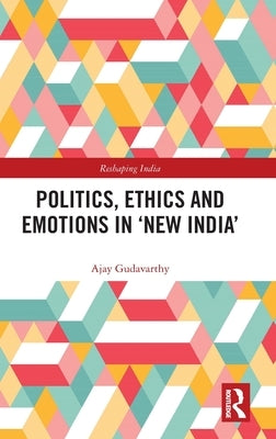 Politics, Ethics and Emotions in 'New India' by Gudavarthy, Ajay