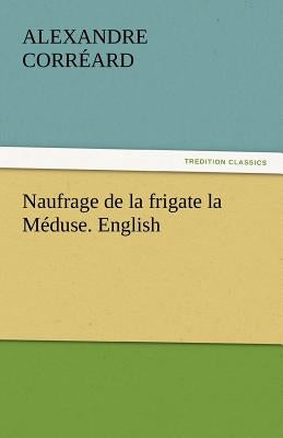 Naufrage de La Frigate La Meduse. English by Corr Ard, Alexandre