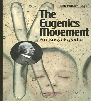 The Eugenics Movement: An Encyclopedia by Engs, Ruth Clifford