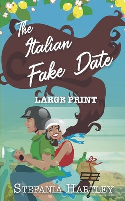 The Italian Fake Date: an extra-large print sweet romance full of heart and family, set in Italy by Hartley, Stefania