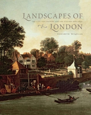 Landscapes of London: The City, the Country, and the Suburbs, 1660-1840 by McKellar, Elizabeth
