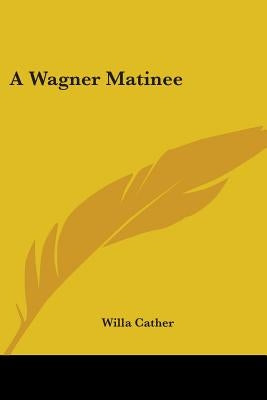 A Wagner Matinee by Cather, Willa