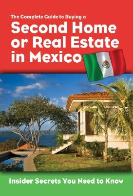 The Complete Guide to Buying a Second Home or Real Estate in Mexico: Insider Secrets You Need to Know by Bondanza