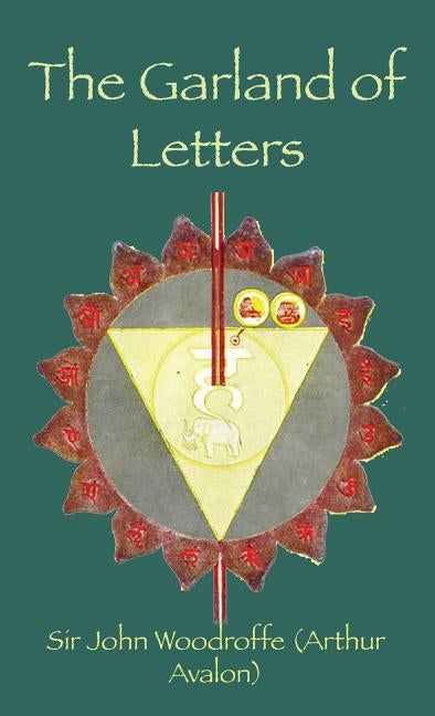The Garland of Letters: Studies in the Mantra-Śastra by Woodroffe, John