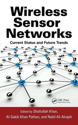 Wireless Sensor Networks: Current Status and Future Trends by Khan, Shafiullah