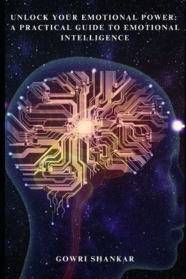 Unlock Your Emotional Power: A Practical Guide to Emotional Intelligence: The 8 Levels to Unlock Your Emotional Intelligence by Nalla Perumal, Gowri Shankar
