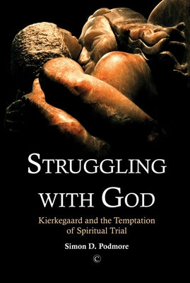 Struggling with God: Kierkegaard and the Temptation of Spiritual Trial by Podmore, Simon D.