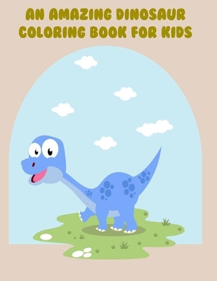An amazing Dinosaur coloring Book for kids: A Fantastic Dinosaur Coloring coloring Book, Great Gift For Boys, Girls, Toddlers & Preschoolers, best gif by Soul, Soft