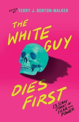 The White Guy Dies First: 13 Scary Stories of Fear and Power by Benton-Walker, Terry J.