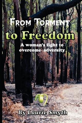 From Torment to Freedom: One woman's fight against adversity by Smyth, Laurie
