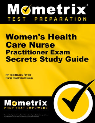 Women's Health Care Nurse Practitioner Exam Secrets Study Guide: NP Test Review for the Nurse Practitioner Exam by Mometrix Nurse Practitioner Certificatio