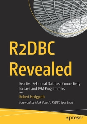 R2dbc Revealed: Reactive Relational Database Connectivity for Java and Jvm Programmers by Hedgpeth, Robert