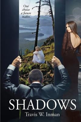 Shadows: One Choice a Future Makes by Inman, Travis W.