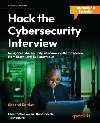 Hack the Cybersecurity Interview - Second Edition: Navigate Cybersecurity Interviews with Confidence from Entry to Expert by Foulon, Christophe