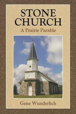 Stone Church: A Prairie Parable by Wunderlich, Gene
