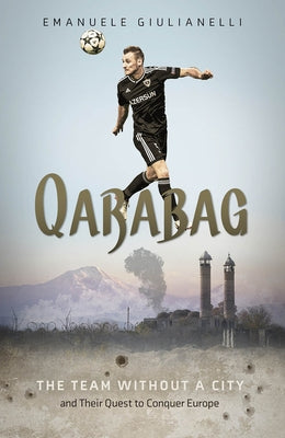 Qarabag: The Team Without a City and Their Quest to Conquer Europe by Giulianelli, Emanuele