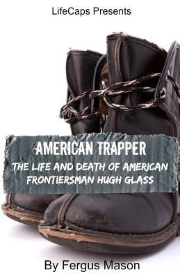 American Trapper: The Life and Death of American Frontiersman Hugh Glass by Mason, Fergus