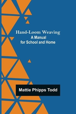 Hand-Loom Weaving: A Manual for School and Home by Phipps Todd, Mattie