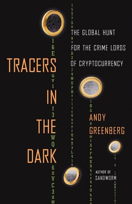 Tracers in the Dark: The Global Hunt for the Crime Lords of Cryptocurrency by Greenberg, Andy