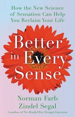 Better in Every Sense: How the New Science of Sensation Can Help You Reclaim Your Life by Farb, Norman
