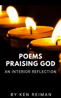 Poems Praising God: An Interior Reflection by Reiman, Ken