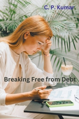 Breaking Free from Debt by Kumar, C. P.