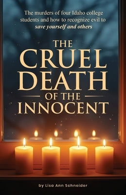 THE CRUEL DEATH OF THE INNOCENT The murders of four Idaho college students and how to recognize evil to save yourself and others by K, Colleen Bowen