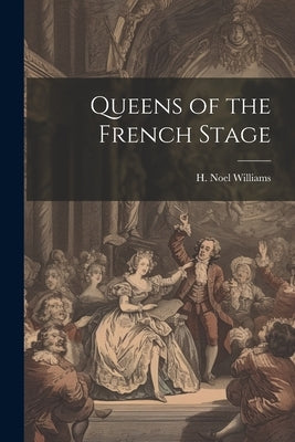 Queens of the French Stage by H. Noel (Hugh Noel), Williams