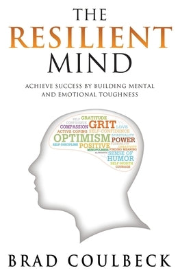 The Resilient Mind: Achieve Success by Building Mental and Emotional Toughness by Coulbeck, Brad