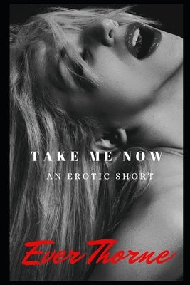 Take Me Now: An Erotic Short by Byrd, Krystle