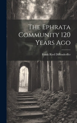 The Ephrata Community 120 Years Ago by Ried, Diffenderffer Frank