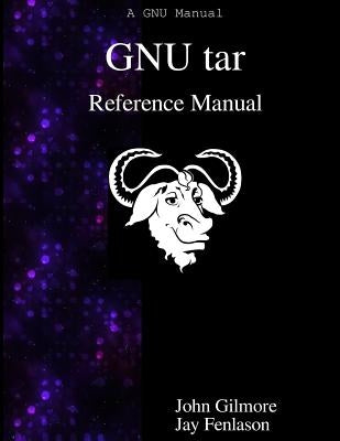 GNU tar Reference Manual: GNU tar: an archiver tool by Fenlason, Jay